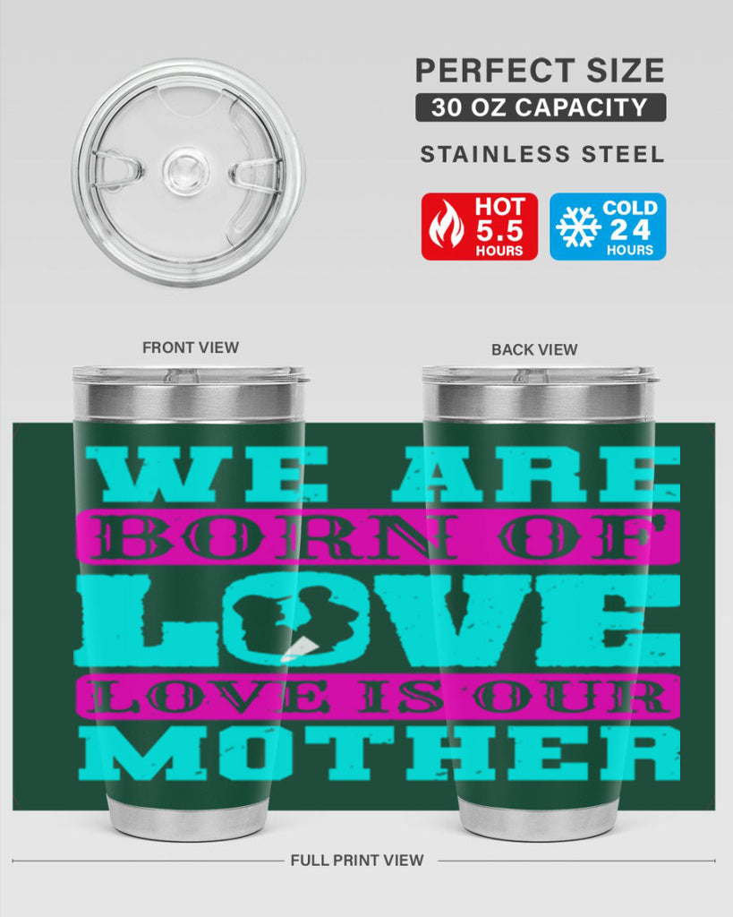 we are born of love love is our mother 14#- mothers day- Tumbler