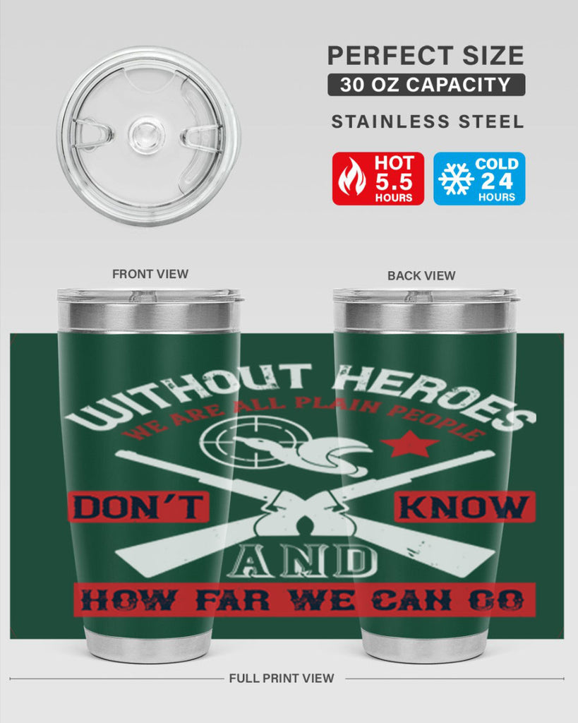 without heroes we are all plain people and don’t know how far we can go 2#- Veterns Day- Tumbler