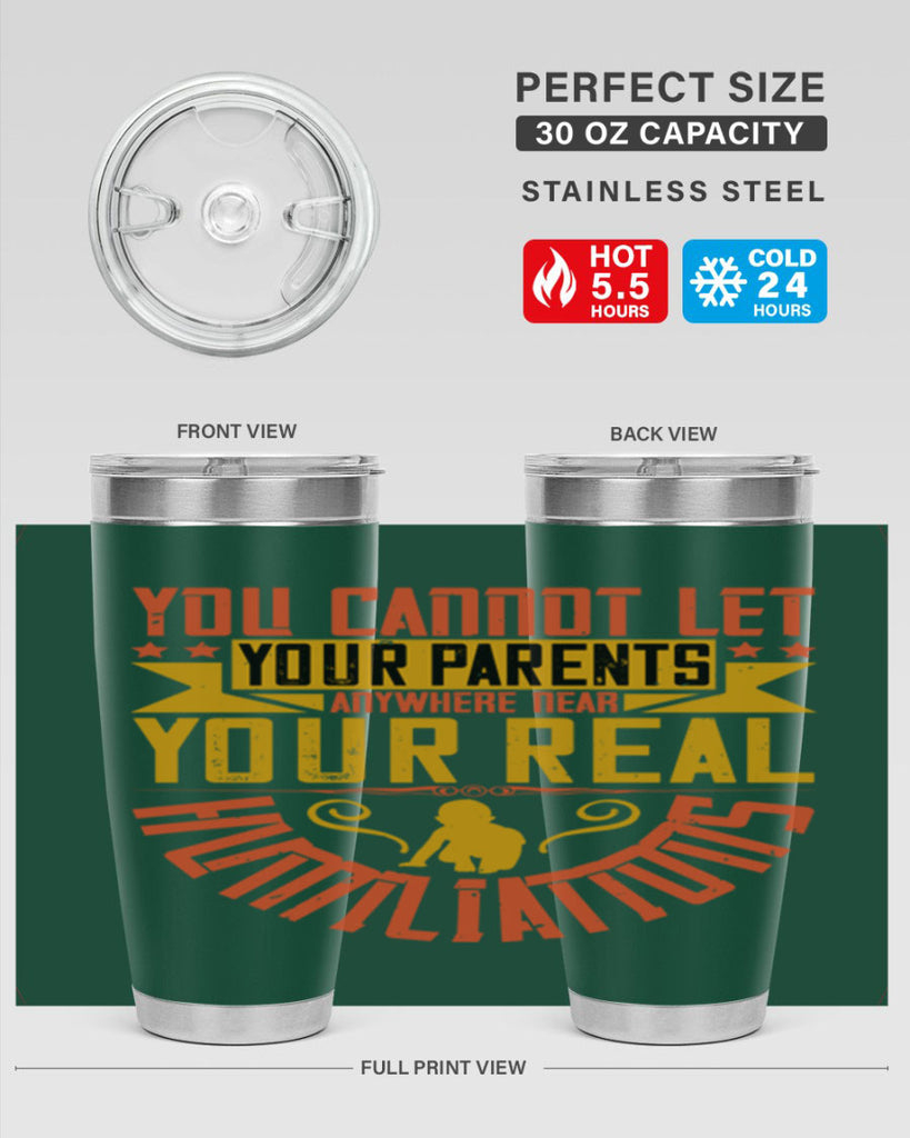 you cannot let your parents anywhere near your real humiliations 7#- Parents Day- Tumbler