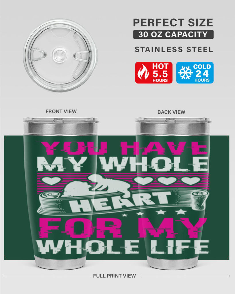 you have my whole heart for my whole life 10#- mothers day- Tumbler
