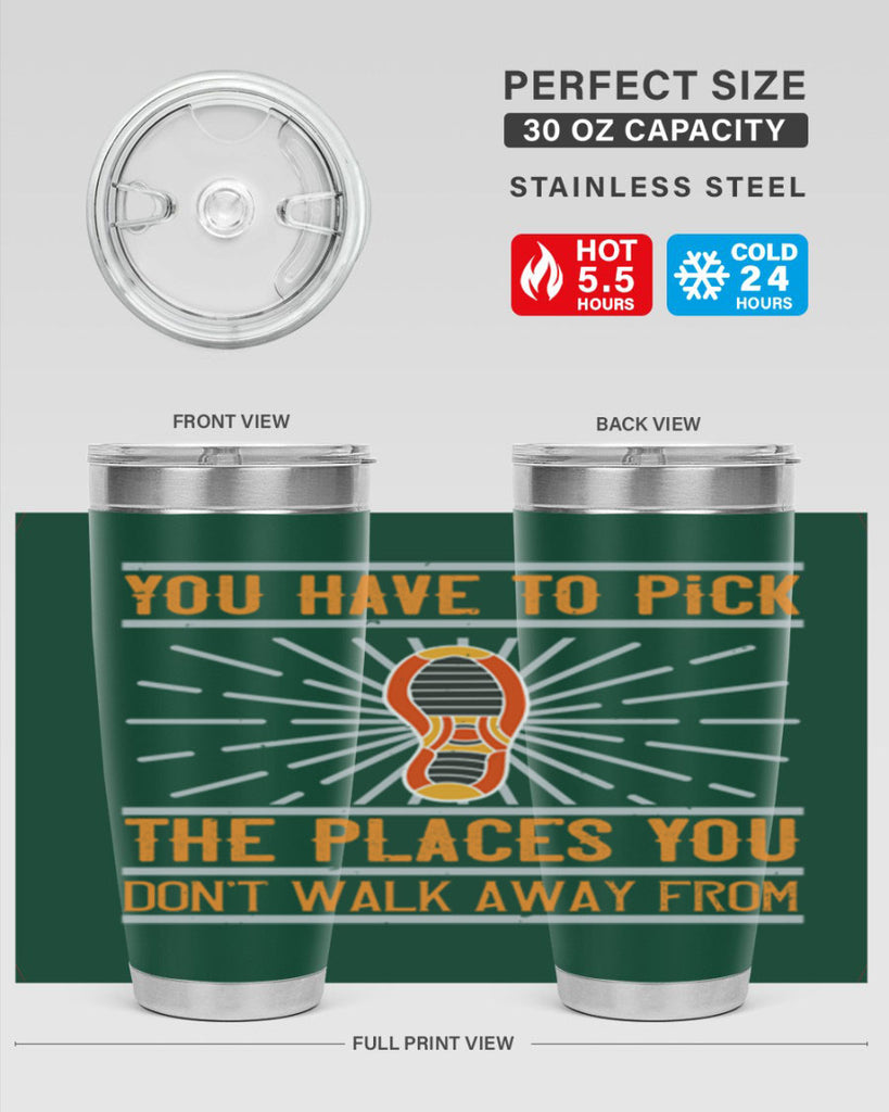 you have to pick the places you dont walk away from 1#- walking- Tumbler