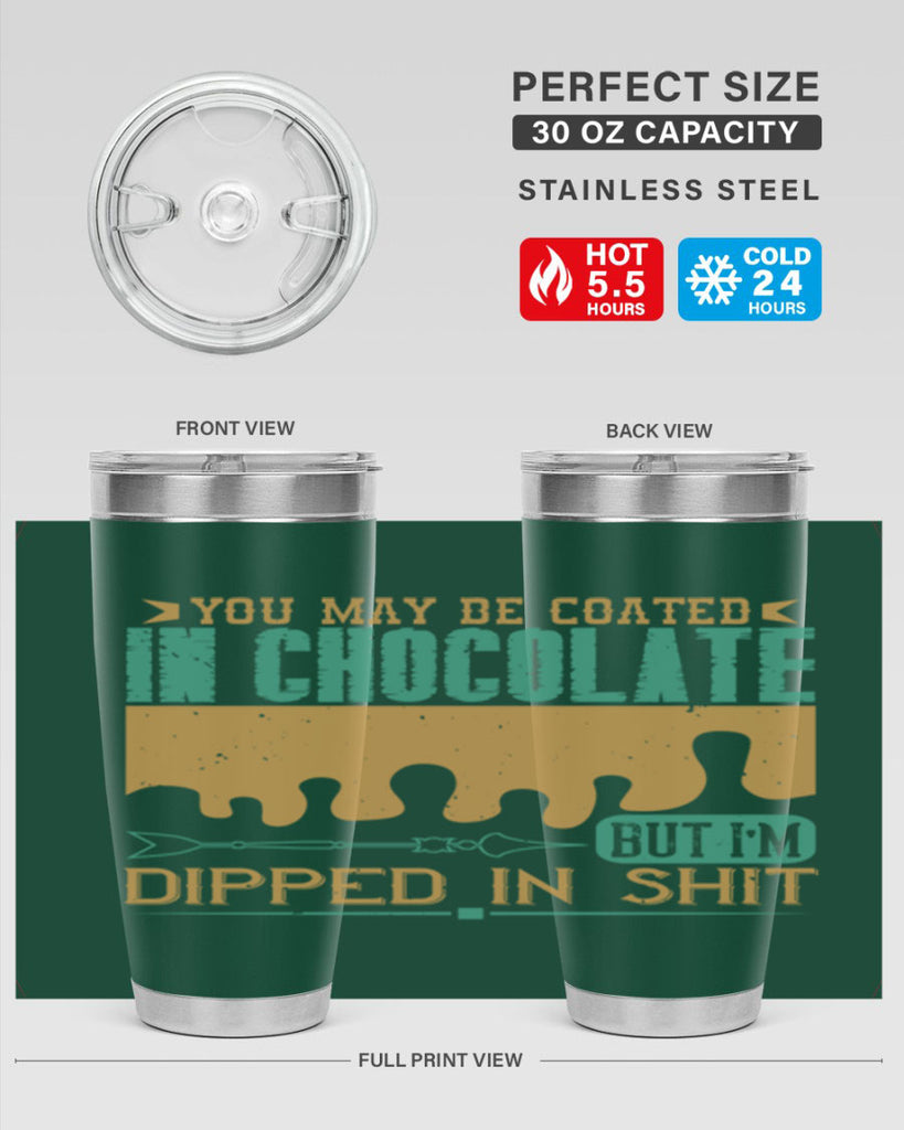 you may be coated in chocolate but im dipped in shit 8#- chocolate- Tumbler