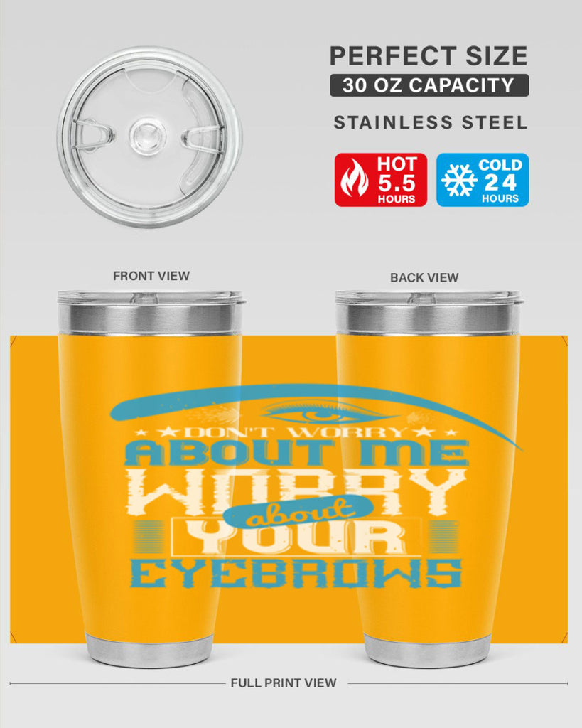 Don’t worry about me worry about your eyebrows Style 227#- make up- Tumbler