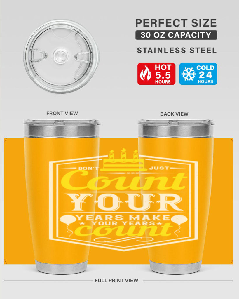 Dont just count your years make your years count Style 90#- birthday- tumbler