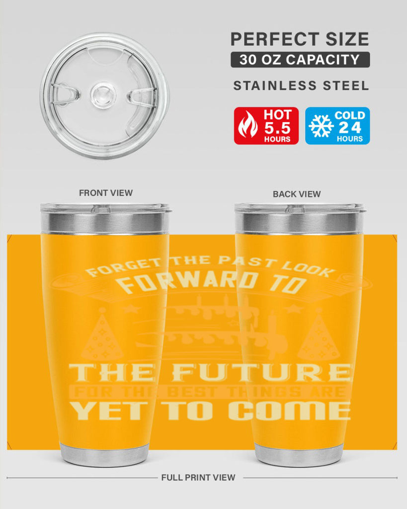 Forget the past look forward to the future for the best things are yet to come Style 84#- birthday- tumbler