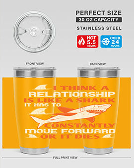 I think a relationship is like a shark It has to constantly move forward or it dies Style 76#- shark  fish- Tumbler