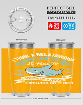 I think a relationship is like a shark It has to constantly move forward or it dies Style 78#- shark  fish- Tumbler