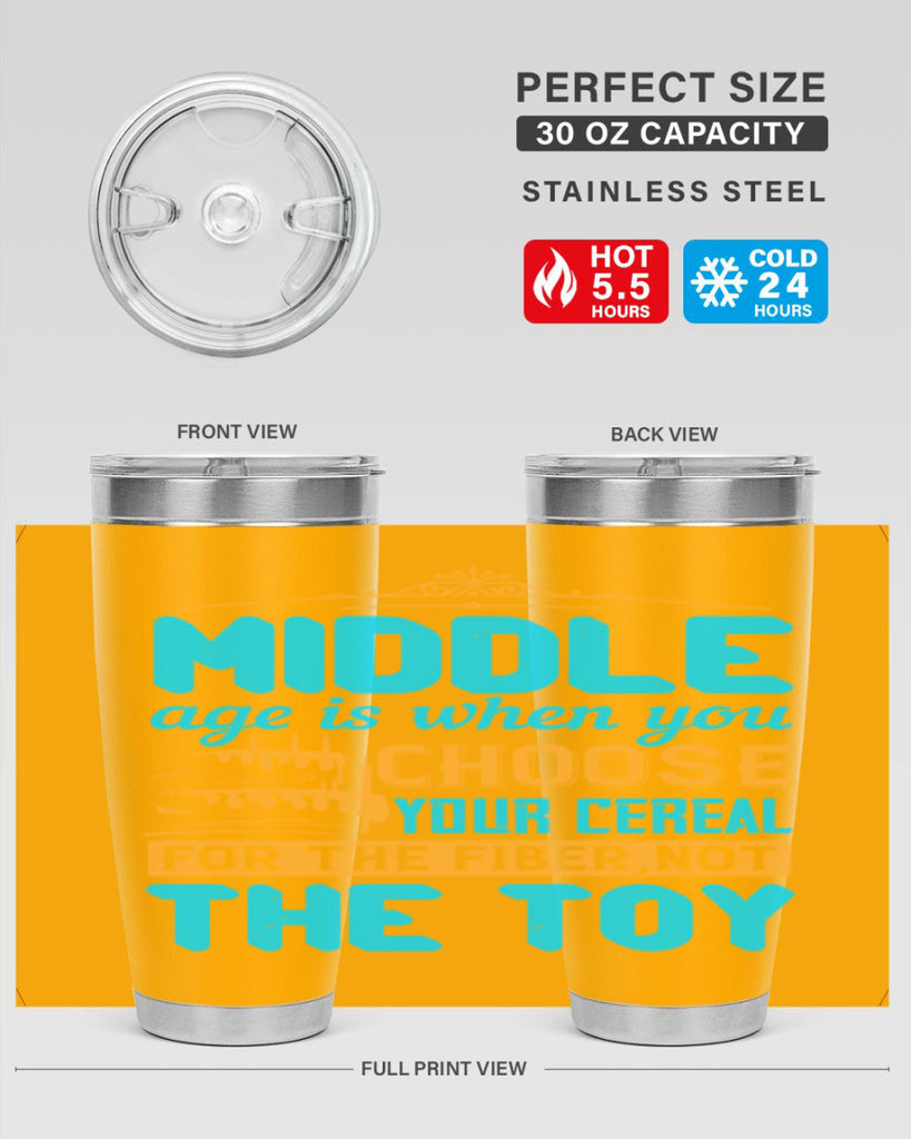 Middle age is when you choose your cereal for the fiber not the toy Style 59#- birthday- tumbler