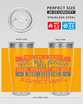 Not only must we be good but we must also be good for something Style 40#- volunteer- Tumbler