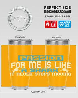 Passion for me is like a shark – it never stops moving Style 46#- shark  fish- Tumbler