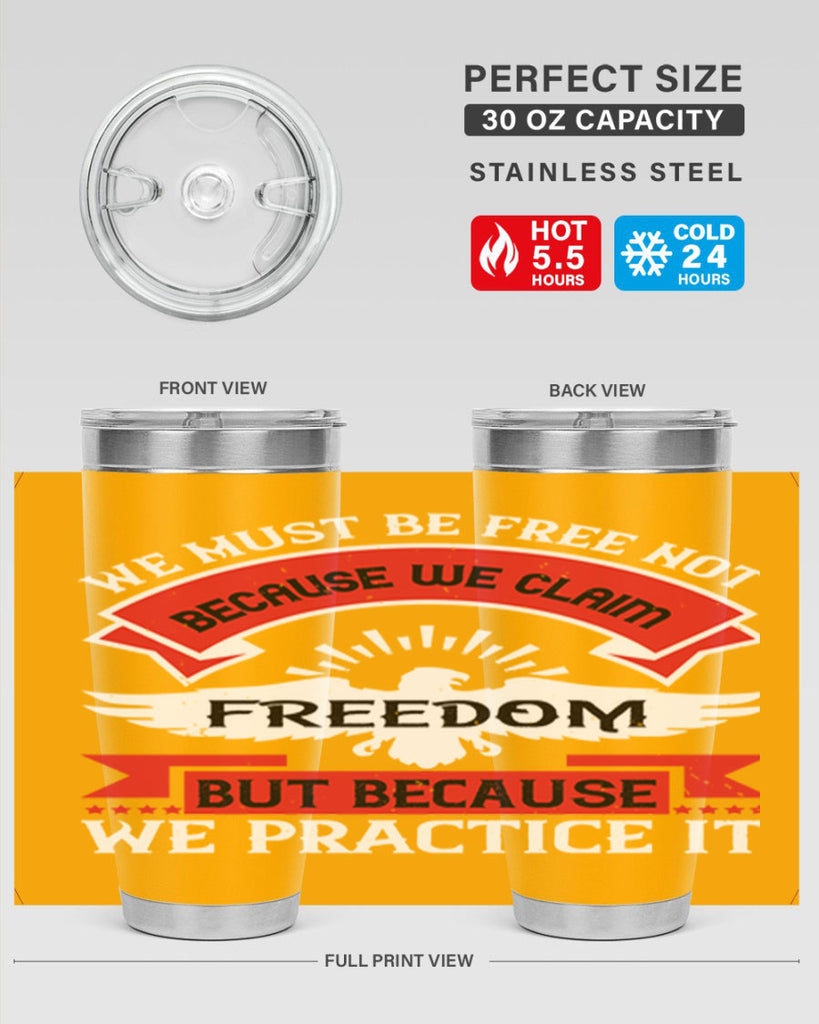 We must be free not because we claim freedom but because we practice it Style 198#- Fourt Of July- Tumbler