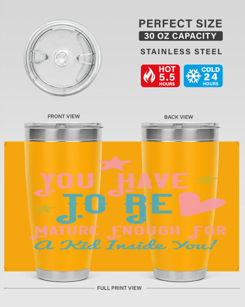 You Have To Be Mature Enough For A Kid Inside You Style 10#- baby- Tumbler