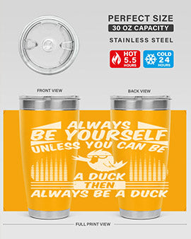 always Be Yourself Unless You Can Be A Duck Then Always Be A Duck Style 28#- duck- Tumbler