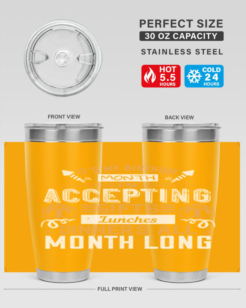 it’s my birthday month im accepting gifts lunches dinners all month long Style 81#- birthday- tumbler