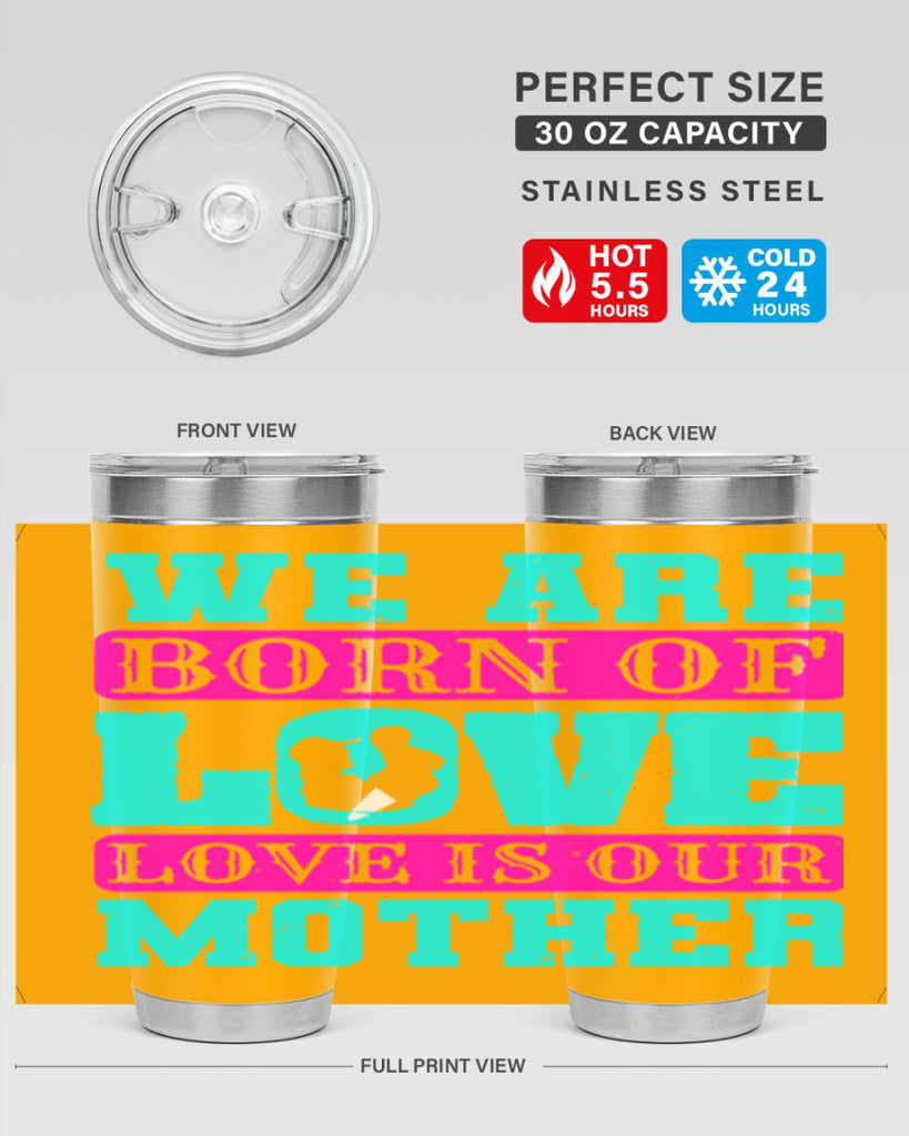 we are born of love love is our mother 14#- mothers day- Tumbler