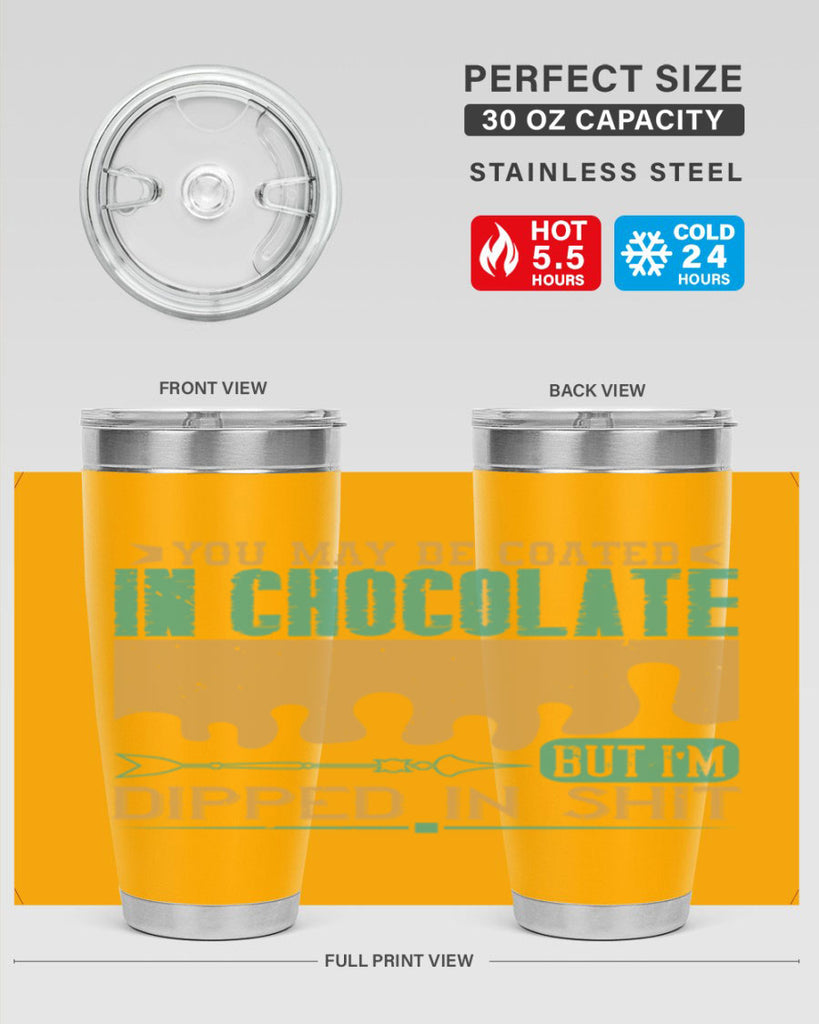 you may be coated in chocolate but im dipped in shit 8#- chocolate- Tumbler