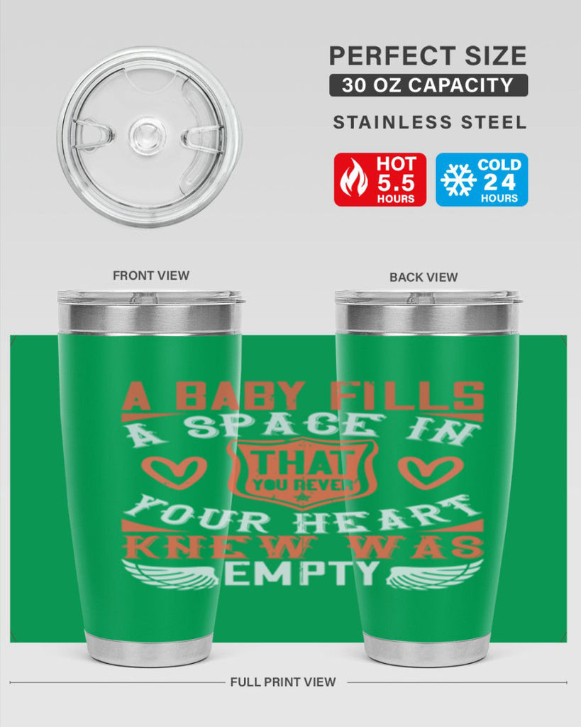 A baby fills a space in your heart that you never knew was empty Style 146#- baby- tumbler