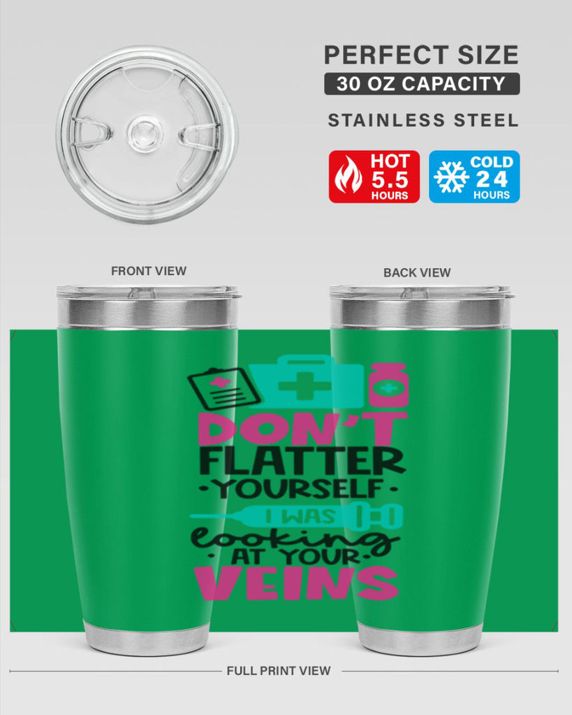 Dont Flatter Yourself I Was Looking At Your Veins Style Style 200#- nurse- tumbler