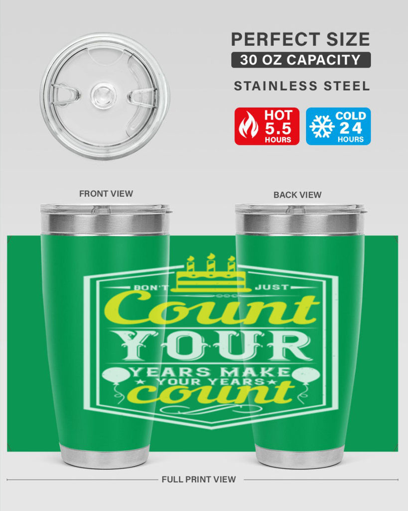 Dont just count your years make your years count Style 90#- birthday- tumbler