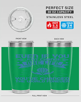Even if you just change one life you’ve changed the world forever Style 4#- volunteer- Tumbler