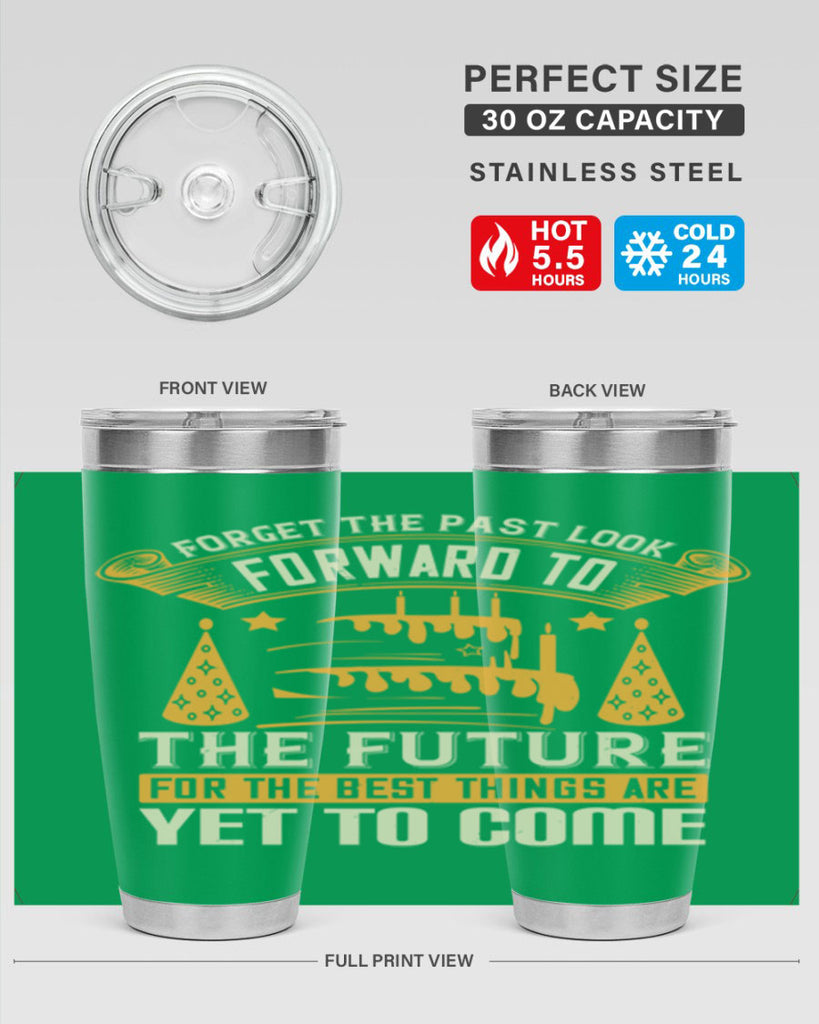 Forget the past look forward to the future for the best things are yet to come Style 84#- birthday- tumbler