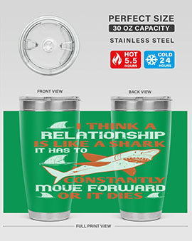 I think a relationship is like a shark It has to constantly move forward or it dies Style 76#- shark  fish- Tumbler