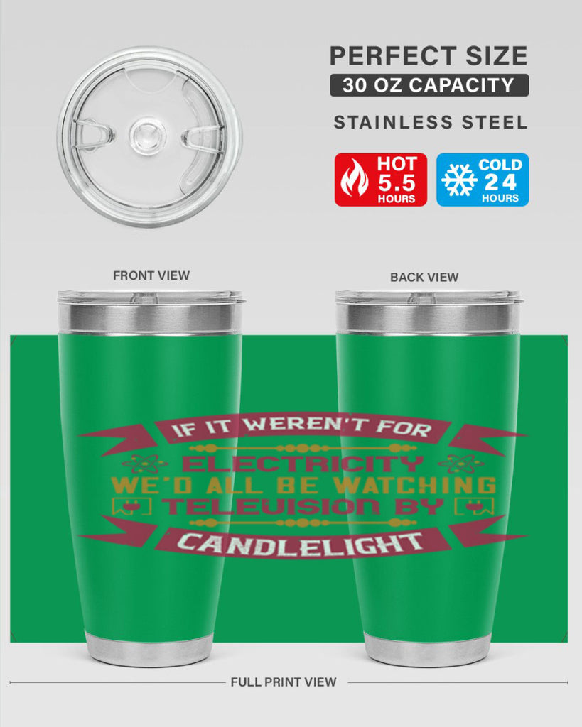 If it werent for electricity wed all be watching television candlelight Style 30#- electrician- tumbler