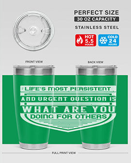 Life’s most persistent and urgent question is what are you doing for others Style 41#- volunteer- Tumbler