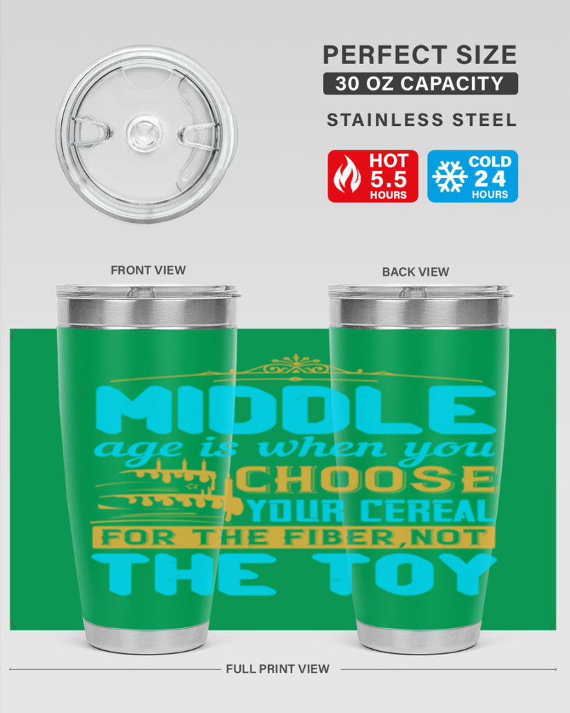 Middle age is when you choose your cereal for the fiber not the toy Style 59#- birthday- tumbler