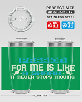 Passion for me is like a shark – it never stops moving Style 46#- shark  fish- Tumbler