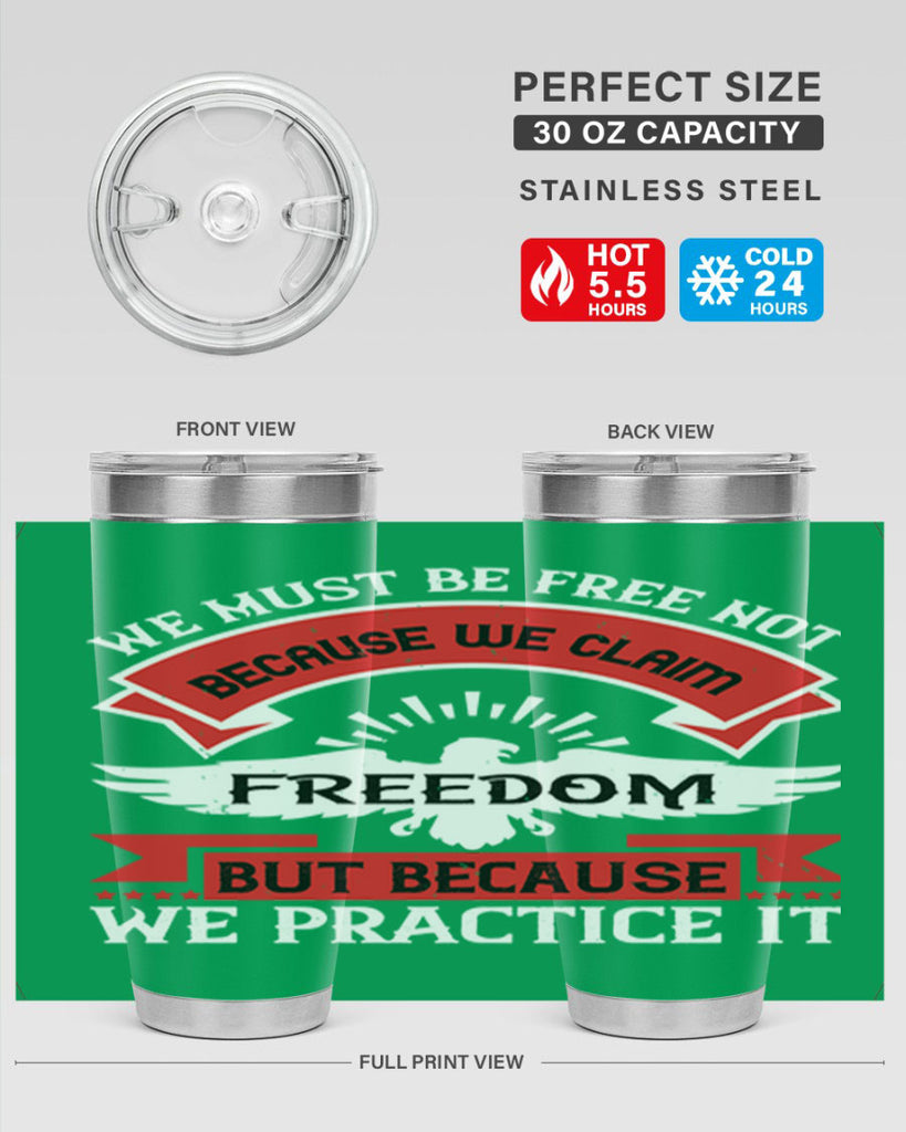 We must be free not because we claim freedom but because we practice it Style 198#- Fourt Of July- Tumbler