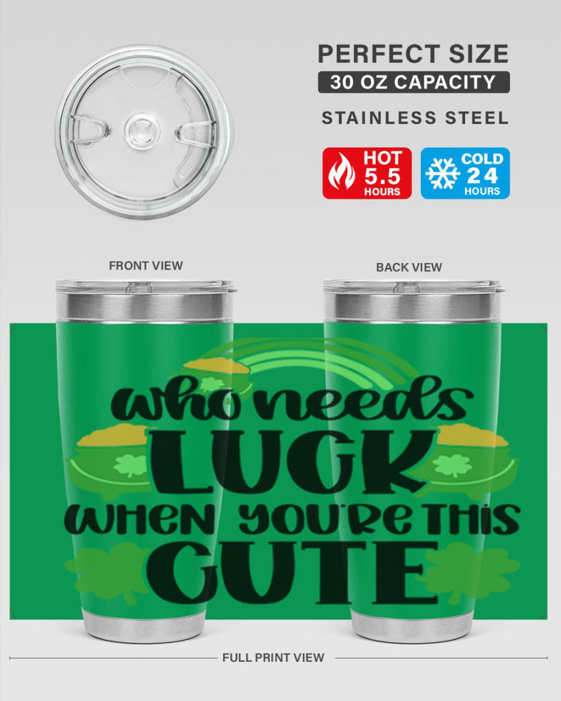 Who Needs Luck When Youre This Cute Style 14#- St Patricks Day- Tumbler