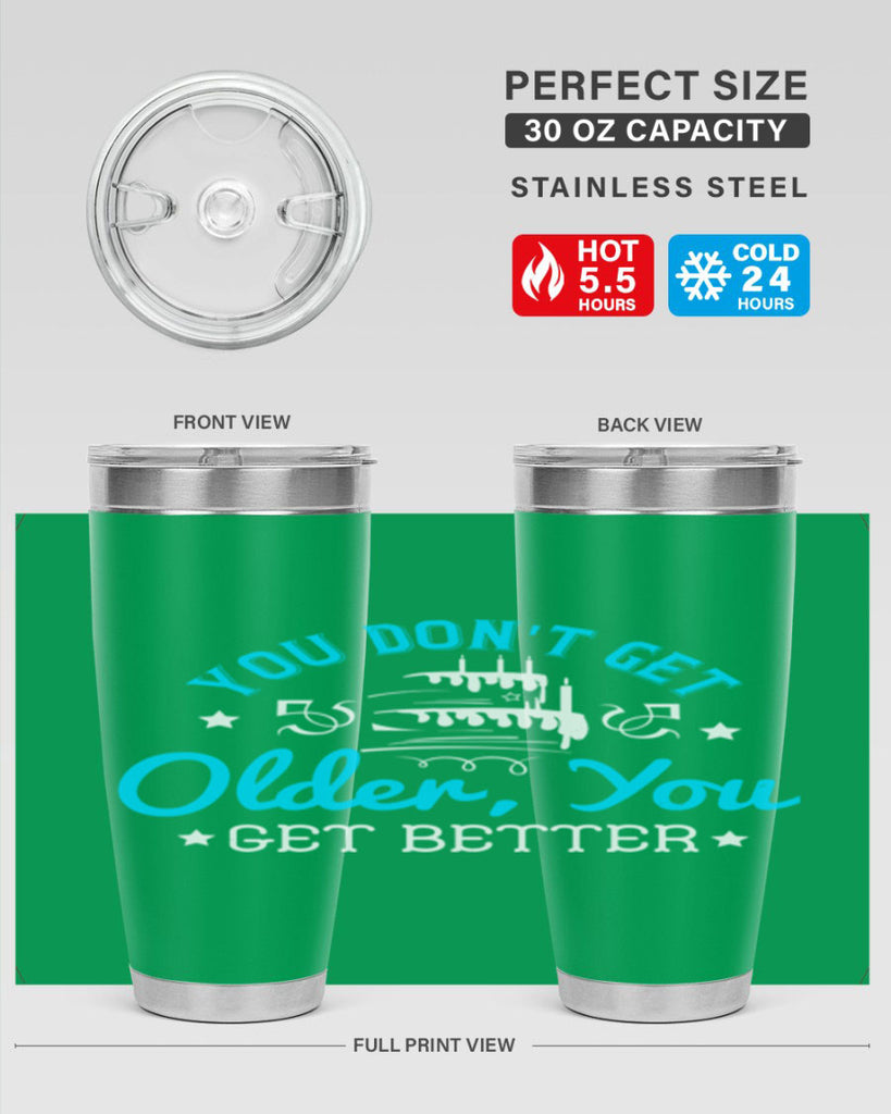 You dont get older you get better Style 12#- birthday- tumbler