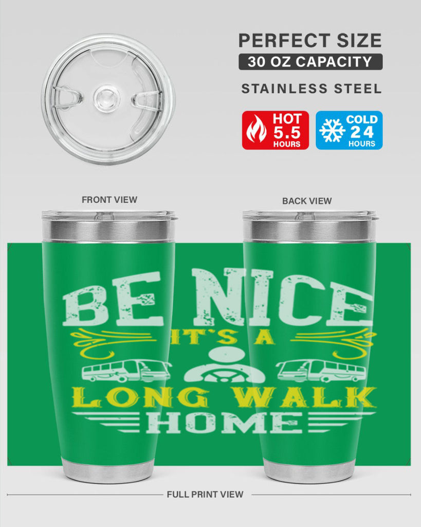 be nice its a long walk home Style 48#- bus driver- tumbler