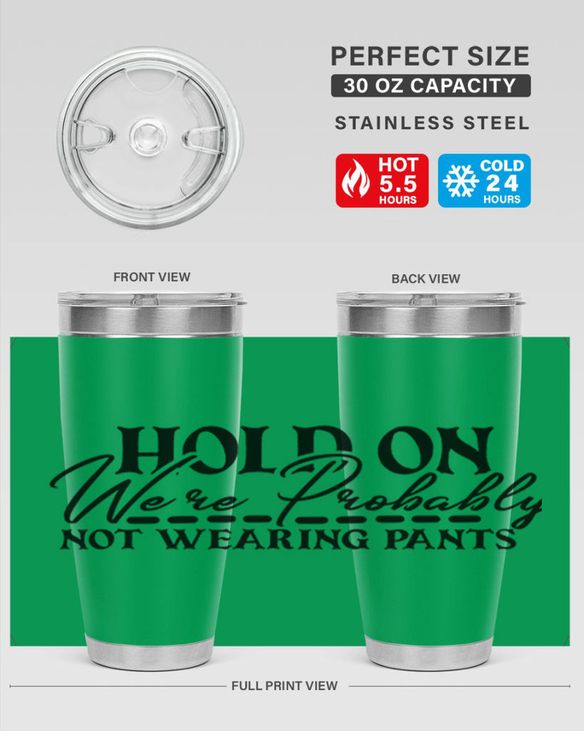 hold on were probably not wearing pants 69#- home- Tumbler