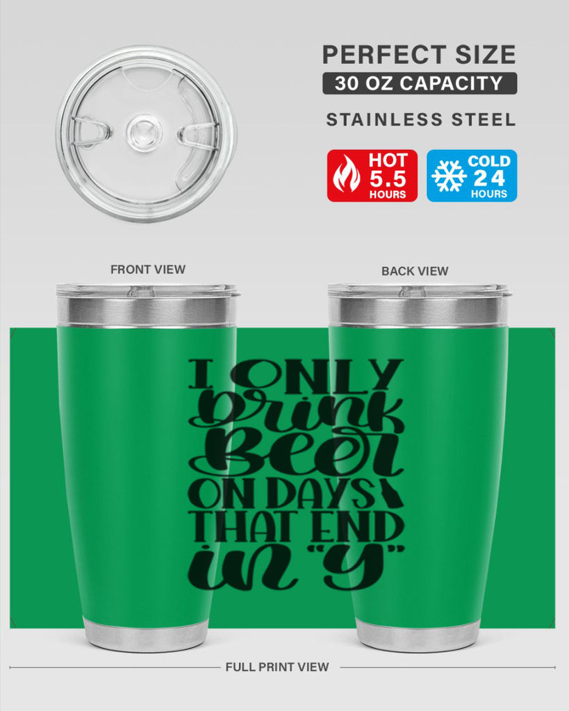 i only drink beer on days 34#- beer- Tumbler