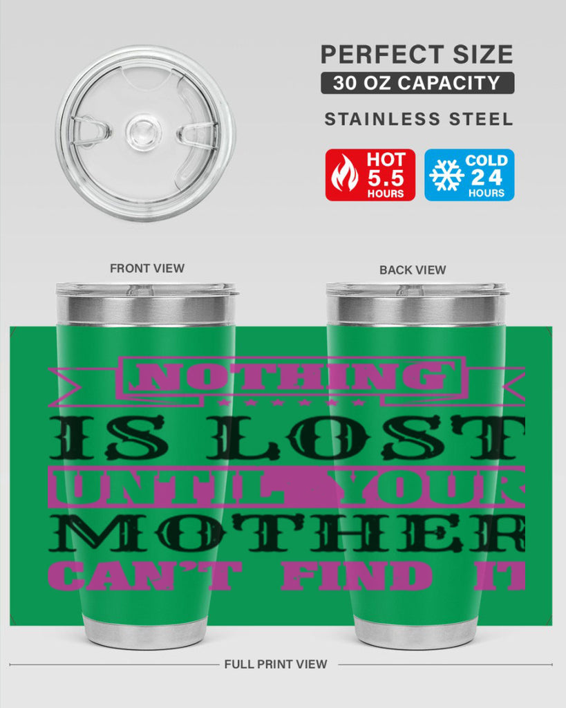 nothing is lost until your mother cant find it 32#- mothers day- Tumbler