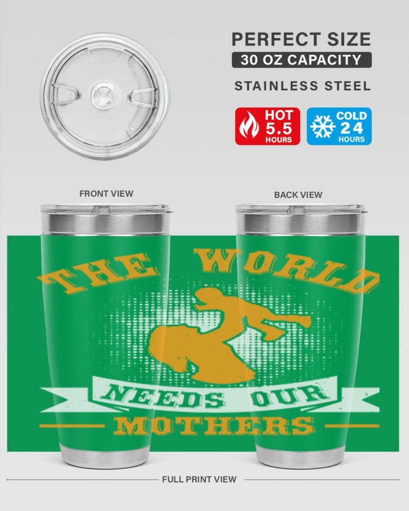 the world needs our mothers 20#- mothers day- Tumbler