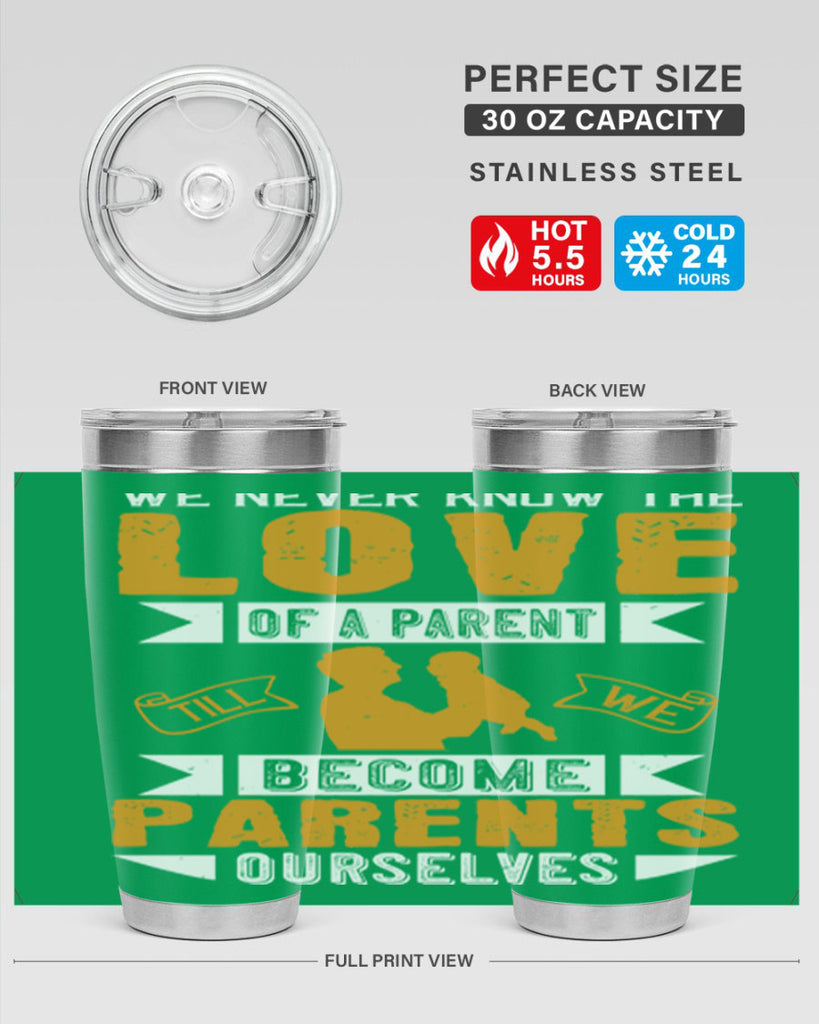 we never know the love of a parent till we become parents ourselves 149#- fathers day- Tumbler
