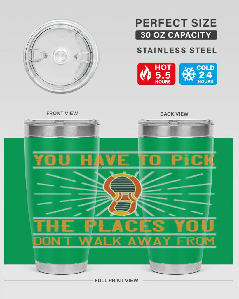 you have to pick the places you dont walk away from 1#- walking- Tumbler