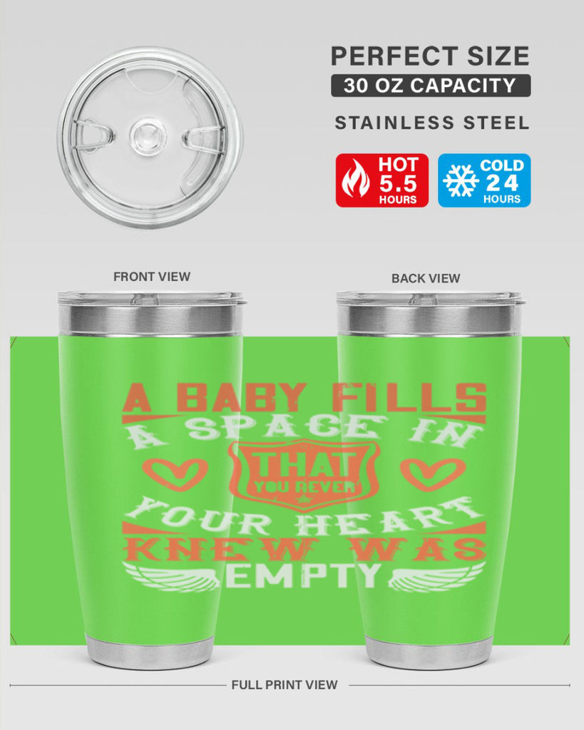 A baby fills a space in your heart that you never knew was empty Style 146#- baby- tumbler