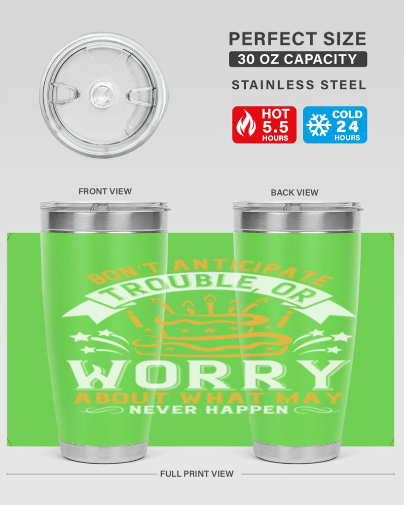 Don’t anticipate trouble or worry about what may never happen Style 88#- birthday- tumbler