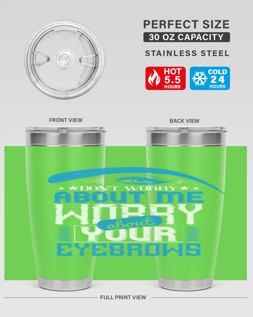Don’t worry about me worry about your eyebrows Style 227#- make up- Tumbler