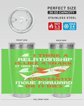 I think a relationship is like a shark It has to constantly move forward or it dies Style 76#- shark  fish- Tumbler
