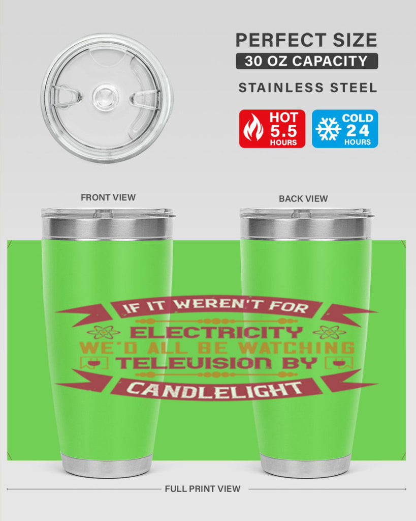 If it werent for electricity wed all be watching television candlelight Style 30#- electrician- tumbler