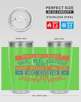Not only must we be good but we must also be good for something Style 40#- volunteer- Tumbler