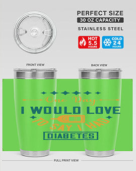 One Day I Would Love To Say I Had Diabetes Style 16#- diabetes- Tumbler
