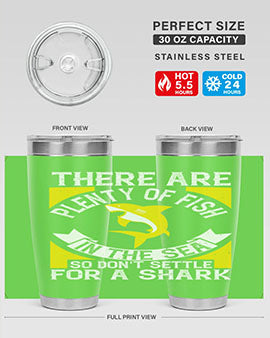 There are plenty of fish in the sea so dont settle for a shark Style 16#- shark  fish- Tumbler