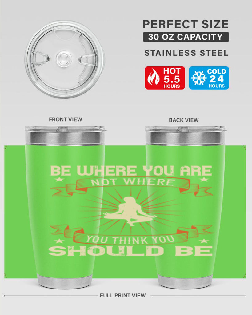 be where you not where you think you should be 94#- yoga- Tumbler