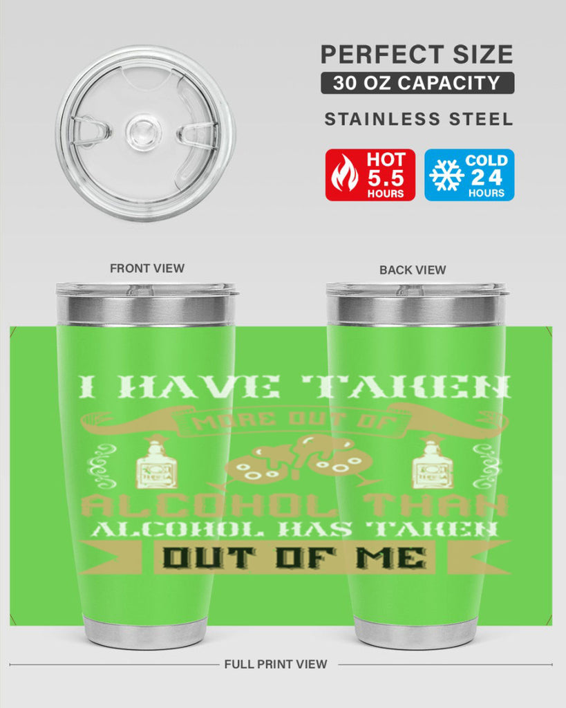 i have taken more out of alcohol than alcohol has taken out of me 46#- drinking- Tumbler